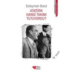 ATATÜRK HANGI TAKIMI TUTUYORDU? - SÜLEYMAN BULUT