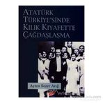 ATATÜRK TÜRKİYESİ´NDE KILIK KIYAFETTE ÇAĞDAŞLAŞMA - AYTEN SEZER ARIĞ