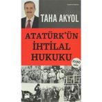 ATATÜRK'ÜN İHTİLAL HUKUKU - TAHA AKYOL