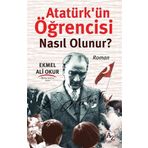 Atatürk’ün Öğrencisi Nasıl Olunur? - Ekmel Ali Okur