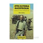 ATEŞ ALTINDA GAZETECILIK SAVAŞ VE SAVAŞ HABERCİLİĞİ - METE ÇUBUKÇU