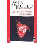 Ateş Üstünde Yürümek - Ayla Kutlu