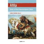 Atilla - Hunlar ve Roma İmparatorluğunun Çöküşü - Christopher Kelly