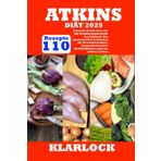 ATKINS-DIÄT 2025: 110 Schnelle Rezepte Entdecken Sie die Ernährungstrends der Zukunft. Ein umfassender Leitfaden für Gewichtsverlust, langanhaltendes Wohlbefinden und ein aktives Leben
