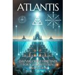 ATLANTIS: DAS VERLORENE ERBE EINER FORTGESCHRITTENEN ZIVILISATION: Wie die atlantischen Lehren Ihnen helfen können, eine höhere Bewusstseinsebene zu erreichen, selbst wenn Sie skeptisch sind!
