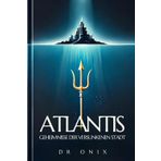 ATLANTIS: GEHEIMNISSE DER VERSUNKENEN STADT: Was alte Legenden uns über die Kraft der Energie und der Heilung lehren, OHNE dass man ein Experte in Geschichte sein muss!