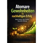 Atomare Gewohnheiten für nachhaltigen Erfolg: Kleine Schritte. Klare Systeme. Dauerhafte Wirkung.