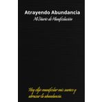 Atrayendo abundancia. Mi diario de Manifestacion: Un Diario Transformador para Atraer Sueños y Cultivar Gratitud y Abundancia