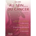 Au Sein... du Cancer - Guide pour GAGNER contre la maladie