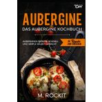 Aubergine, Das Aubergine Kochbuch.: Auberginen Rezepte schnell und simple selbst gemacht (66 Rezepte zum Verlieben, Band 64)