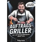 Auftragsgriller – Stirb langsam, Tofu! Lustige Rezepte und alles rund ums Grillen | Beliebtes Geschenk für Männer