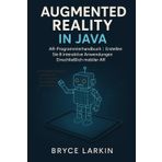 Augmented Reality in Java: AR-Programmierhandbuch | Erstellen Sie 8 interaktive Anwendungen | Einschließlich mobiler AR