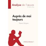 Auprès de moi toujours de Kazuo Ishiguro (Analyse de l'oeuvre): Résumé complet et analyse détaillée de l'oeuvre