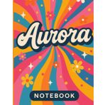 Aurora – Quaderno a Righe Personalizzato | 8.5 x 11 Pollici | 120 Pagine: Taccuino Pop Colorato con Nome per Appunti, Scuola, Diario o Regalo | ... per appunti, scuola e pensieri speciali)
