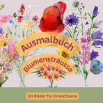 Ausmalbuch Blumensträusse: 50 Bilder für Erwachsene