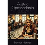 Austria Opowiadania: Podróż pełna wyobraźni z Zachodu na Wschód – Nieco inny przewodnik turystyczny