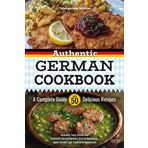 Authentic German Cookbook: A Complete Guide with 50 Delicious Recipes: Including Tasty Dishes like Schnitzel, Kartoffelknödel, Pretzel Dumplings, Apple Strudel, and Traditional Sauerkraut
