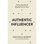 Authentic Influencer: The Barnabas Way of Shaping Lives for Jesus