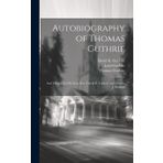 Autobiography of Thomas Guthrie: And Memoir by His Sons, Rev. David K. Guthrie and Charles J. Guthrie