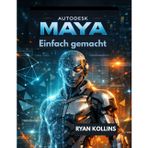 Autodesk Maya Ganz einfach: Eine Schritt-für-Schritt-Anleitung zu 3D-Modellierung und -Animation