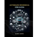 Automação Residencial com Alexa: Guia completo do básico ao avançado