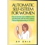 AUTOMATIC SELF-ESTEEM FOR WOMEN: How to increase your confidence FAST and effectively with the NEW method "Mental Reprogramming in 30 DAYS".