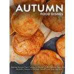 Autumn Food Dishes: Seasonal Harvest-Time Cooking for October Like Cranberry Sauce Glazed Meatballs, Homestyle Pot Roast, Baked Potato Soup, and More