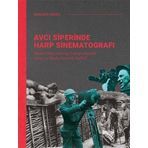 Avcı Siperinde Harp Sinematografı: Birinci Dünya Savaşı Fotoğraflarında Savaş ve Başka İnsanlık Halleri