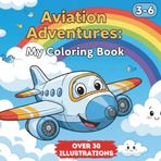 Aviation Adventures: Airplane Coloring Book for Kids Ages 3–6 | Fun Aircraft, Pilots, and Sky Scenes for Little Aviators: Explore the Skies with Easy ... and Airport Scenes to Color and Learn!
