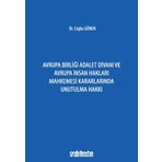 Avrupa Birliği Adalet Divanı ve Avrupa İnsan Hakları Mahkemesi Kararlarında Unutulma Hakkı