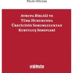 Avrupa Birliği ve Türk Hukukunda Üreticinin Sorumluluktan Kurtuluş Sebepleri - Pelin Oğuzer