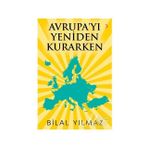 Avrupa'yı Yeniden Kurarken - Bilal Yılmaz