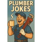 Awesome Plumber Jokes: Funny Pipe Humor For Handymen, Tradespeople, And Fix-It Pros Who Keep The Water Flowing And The Laughs Going