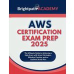 AWS Certification Exam Prep 2025: The Ultimate Guide to Achieving a High Score with Smart Strategies, Effective Practice, and an Updated Study Plan