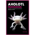 Axolotl Przewodnik: Kompletny I Kompleksowy Przewodnik Po PielĘgnacji Aksolotli