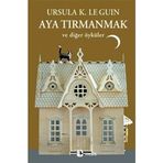 AYA TIRMANMAK - URSULA KROEBER LE GUIN (URSULA K. LEGUIN)