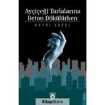 Ayçiçeği Tarlalarına Beton Dökülürken - Hayri Varol