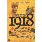 AYDINLARIMIZIN BUNALIM YILI 1918 ZAFERI NIHAI'DEN TAM TESLIMIYETE - ORHAN KOLOĞLU
