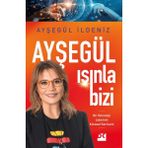 Ayşegül Işınla Bizi: Bir Teknoloji Liderinin Küresel Serüveni - Ayşegül Ildeniz