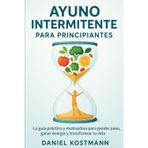 Ayuno Intermitente para principiantes: La guía práctica y motivadora para perder peso, ganar energía y transformar tu vida