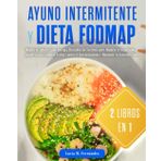 Ayuno Intermitente y Dieta Fodmap: Mejora tu Salud y Gana Energia. Descubra los Secretos para Depurar el Organismo, perder Grasa Corporal, luchar contra el Envejecimiento y Mantener su Intestino Sano