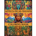 Aztecs Incas Mayans Coloring Book: Discover the Vibrant Cultures and Ancient Mysteries of Mesoamerica through Art