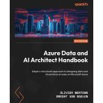 Azure Data And Aı Architect Handbook: Adopt A Structured Approach To Designing Data And Aı Solutions At Scale On Microsoft Azure Mertens Baelen