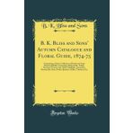 B. K. Bliss and Sons' Autumn Catalogue and Floral Guide, 1874-75: Containing a Choice Collection of Dutch and Cape Flowering Bulbs, Consisting of ... Ranunculus, Ixias, Oxalis, Sparaxis,
