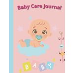 Baby Care Journal: Daily Log for Newborns and Toddlers: Track Feeding, Sleep, Diaper Changes, and Activities for New Parents and Caregivers