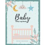 Baby Daily Log Book: Feeding And Diaper Tracker Journal For Newborn | Best Gift For New Mom And Nanny