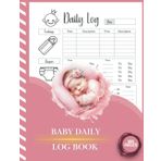Baby Daily Log Book: Infant Daycare Schedule Record Feeding , Diapers , Sleep , Meds , Play Notes Planners for New Parents