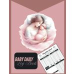 Baby Daily Log Book: New born Baby Journal for Record Feed, Sleep, Naps, Diapers, Activities And Supplies
