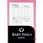 Baby Daily Log Book: Newborn Sleep Tracker, Breastfeeding Journal, Diaper & Feeding Schedule for First-Time Parents