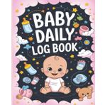 Baby Daily Log Book: Newborn Tracking Journal for Feeding, Diapers, Sleep, and Activities – 120 Pages 8” x 10” Baby Activity Tracker for Parents, Caregivers, and Nannies